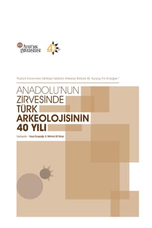 Anadolu'nun Zirvesinde Turk Arkeolojisinin 40 Yili. Ataturk Universitesi Edebiyat Fakultesi Arkeoloji Bolumu 40. Kurulus Yili Armagani