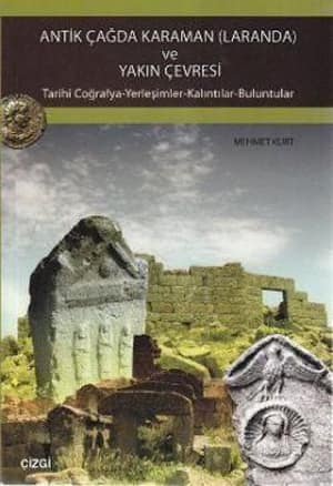 Antik Cagda Karaman (Laranda) ve Yakin Çevresi. Tarihi Coğrafya-Yerlesimler-Kalıntılar-Buluntular