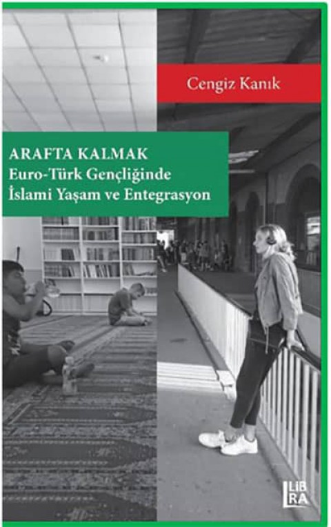 Arafta Kalmak. Euro-Turk Gencliginde Islami Yasam ve Entegrasyon