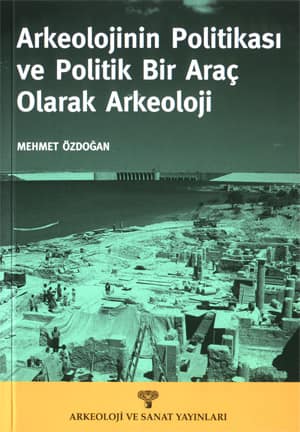 Arkeolojinin Politikası ve Politik Bir Arac olarak Arkeoloji
