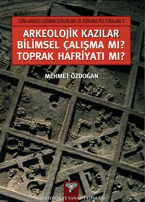 Arkeolojik Kazilar Bilimsel Çalisma mi? Toprak Hafriyati mi?