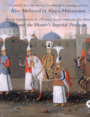 Mehmet the Hunter's Imperial Procession. Paintings Commissioned By the 17th Century Swedish Ambassador Claes Ralamb