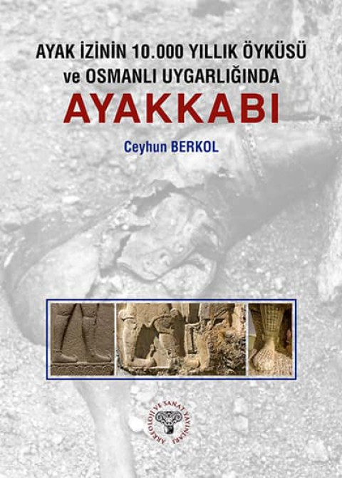 Ayak Izinin 10.000 Yillik Oykusu ve Osmanli Uygarliginda Ayakkabi