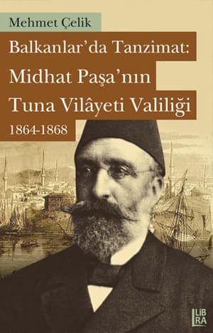 Balkanlar&#39;da Tanzimat. Midhat Pasa&#39;nin Tuna Vilayeti Valiligi 1864-1868