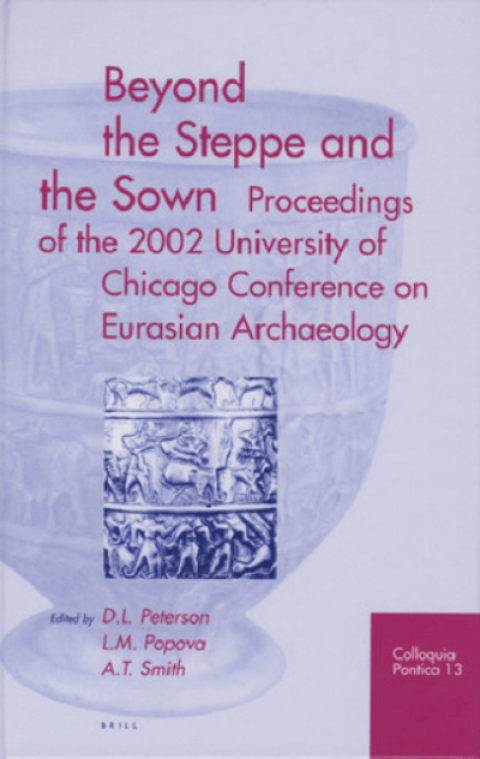 Beyond the Steppe and the Sown. Proceedings of the 2002 University of Chicago Conference on Eurasian Archaeology