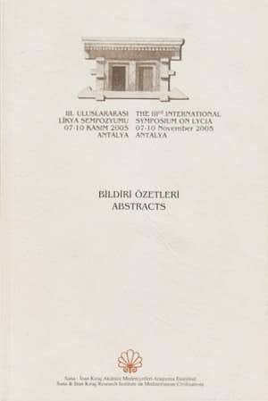 The IIIrd International Symposium on Lycia - Abstracts / III. Uluslararasi Likya Sempozyumu Bildiri Ozetleri