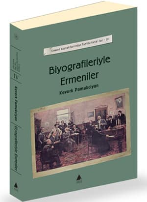 Biyografileriyle Ermeniler - Ermeni Kaynaklarindan Tarihe Katkilar - IV