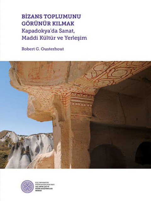 Bizans Toplumunu Gorunur Kilmak. Kapadokya'da Sanat, Maddi Kultur ve Yerlesim