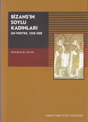 Bizans'in Soylu Kadinlari. 10 Portre. 1250-1500