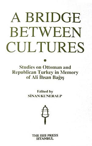 A Bridge Between Cultures: Studies on Ottoman and Republican Turkey in Memory of Ali Ihsan Bagis