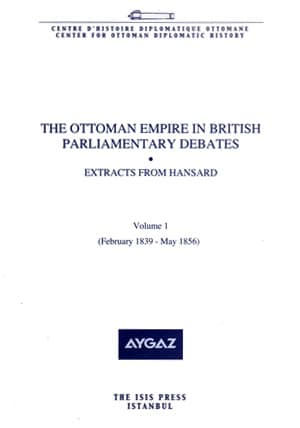 The Ottoman Empire in British Parliamentary Debates - Extracts from Hansard Vol.1 (February 1839-May 1856)