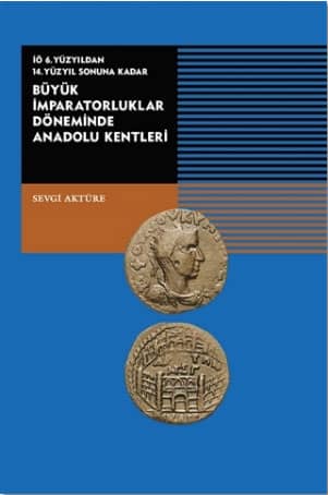 IO 6. Yuzyildan 14. Yuzyil Sonuna Kadar Buyuk Imparatorluklar Doneminde Anadolu Kentleri