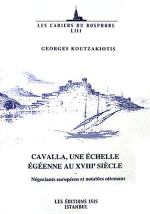 Cavalla, Une Echelle Egeenne au XVIIIe Siecle. Négociants Européens et Notables Ottomans