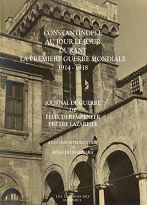 Constantinople au Jour le Jour Durant la Premiere Guerre Mondiale 1914-1918 - Journal de guerre de Felix Dekempeneer pretre lazariste