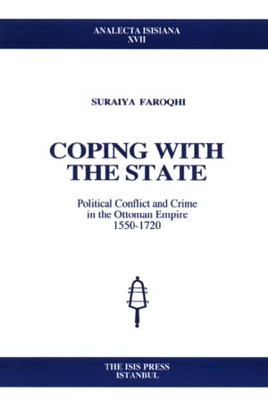 Coping with the State. Political Conflict and Crime in the Ottoman Empire 1550-1720