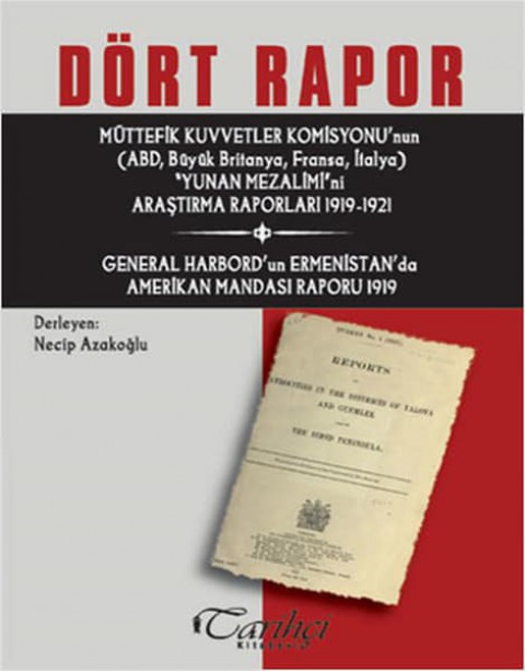 Dort Rapor. Muttefik Kuvvetler Komisyonu'nun (ABD, Buyuk Britanya, Fransa, İtalya) Yunan Mezalimi'ni Arastirma Raporlari 1919-1921 / General Harbord'un Ermenistan'da Amerikan Mandasi Raporu 1919