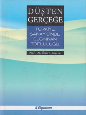 Dusten Gercege. Turkiye Sanayisinde Elginkan Toplulugu