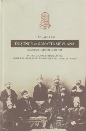 International Symposium on Mawlana Jalaladdin Rumi in Thought And Art Papers / Uluslararası Düşünce ve Sanatta Mevlana Sempozyumu Bildirileri