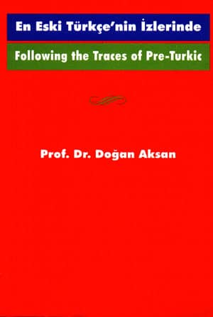 Following the Traces of Pre-Turkic / En Eski Turkce'nin Izlerinde
