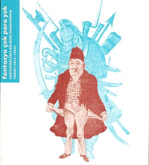 Fantazya Cok Para Yok. Karikaturlerle Bir Borc Ekonomisinin Tarihi (1874-1954)