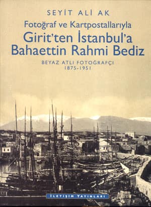 Fotograf ve Kartpostallariyla Girit'ten Istanbul'a Bahaettin Rahmi Bediz. Beyaz Atli Fotografci 1975-1951