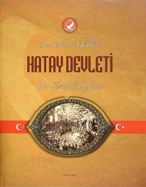 Devletten Millete Hatay Devleti. Bir Sadakat Oykusu