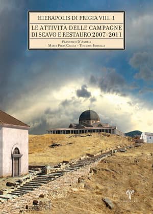 Le Attivita delle Campagne di Scavo Restauro 2007-2011 - Hierapolis di Frigia VIII
