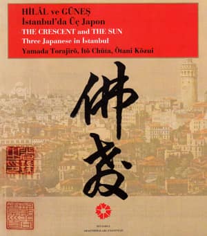 The Crescent and the Sun. Three Japanes. Yamada Torajiro, Ito Chuta, Otani Kozui / Hilal ve Gunes. Istanbul'da Uc Japon