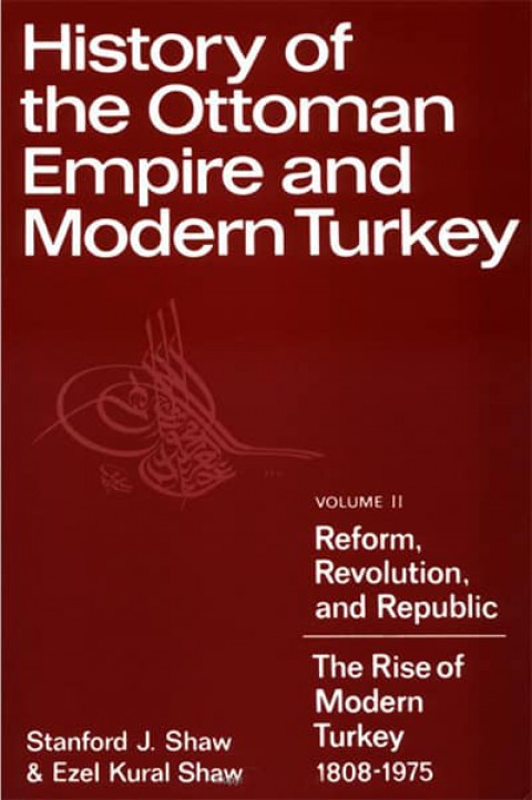 History of the Ottoman Empire and Modern Turkey. Volume 2, Reform, Revolution, and Republic. The Rise of Modern Turkey 1808-1975