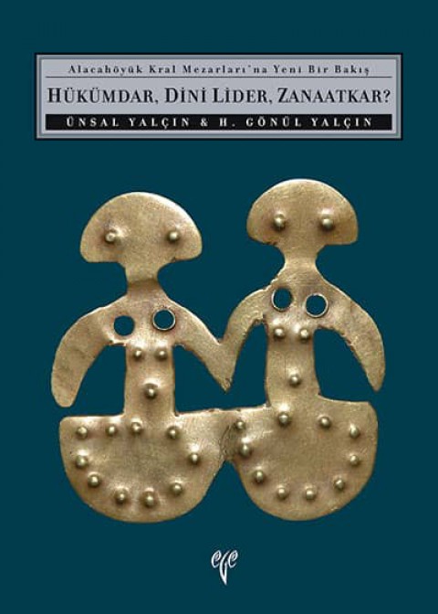 Hukumdar, Dini Lider, Zanaatkar? - Alacahoyuk Kral Mezarlari'na Yeni Bir Bakis