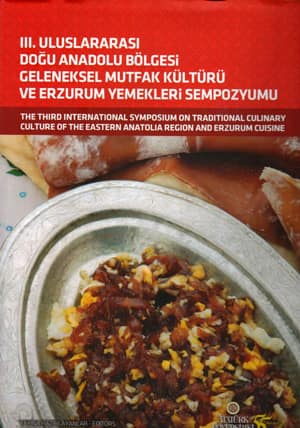 The Third International Symposium on Traditional Culinary Culture of the Eastern Anatolia Region and Erzurum Cuisine / III. Uluslararasi Dogu Anadolu Bolgesi Geleneksel Mutfak Kulturu ve Erzurum Yemekleri Sempozyumu