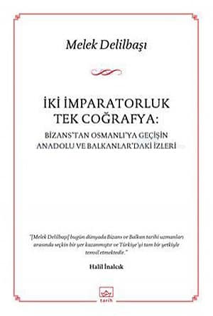 Iki Imparatorluk Tek Cografya. Bizans'tan Osmanli'ya Gecisin Anadolu ve Balkanlar'daki Izleri