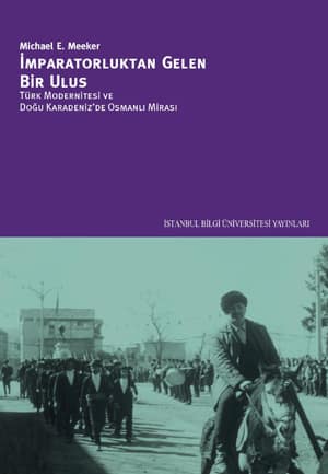 Imparatorluktan Gelen Bir Ulus. Turk Modernitesi ve Dogu Karadeniz'de Osmanli Mirasi