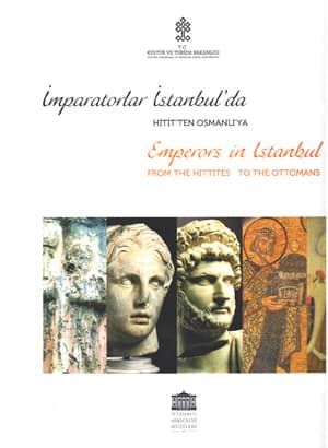 Emperors in Istanbul from the Hittites to the Ottomans / Imparatorlar Istanbul'da Hitit'ten Osmanli'ya