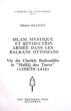 Islam Mystique et Révolution Armée dans les Balkans Ottomans, vie du Cheikh Bedreddin le Hallaj des Turcs (1358/59-1416)