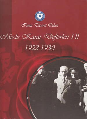 Izmir Ticaret Odasi. Meclis Karar Defterleri I-II 1922-1930 / Idare Heyeti Defterleri I- II 1926-1930 / Komisyon Defteri 1925-1929