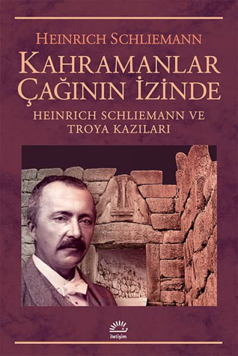 Kahramanlar Caginin Izinde. Heinrich Schliemann ve Troya Kazilari