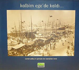 Kalbim Ege'de Kaldi. Cemal Yalkis'in Gozuyle Bir Zamanlar Izmir