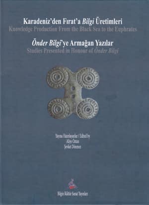 Knowledge Production From the Black Sea to the Euprathes / Studies Presented in Honour of Önder Bilgi