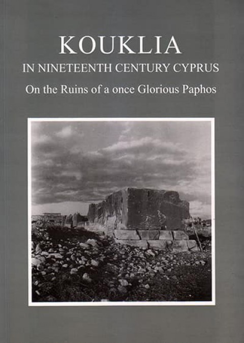 Kouklia in Nineteenth Century Cyprus. On the Ruins of a once Glorious Paphos