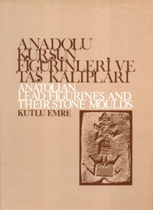 Anadolu Kursun Figurinleri ve Tas Kaliplari / Anatolian Lead Figurines and their Stone Moulds