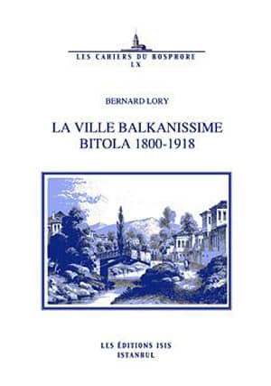 La Ville Balkanissime Bitola 1800-1918