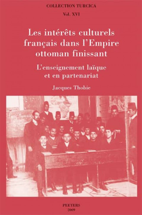 Les intérêts culturels français dans l'Empire ottoman finissant - Collection Turcica XVI