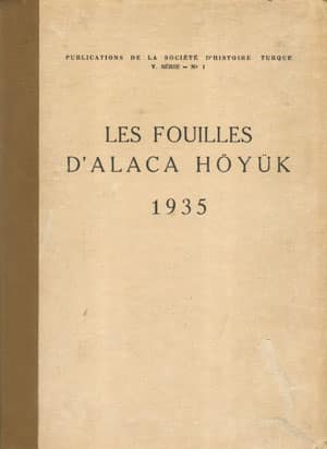 Les Fouilles D'Alaca Hoyuk 1935 Entreprises par la Societe D'Histoire Turque. Rapport Preliminaire sur les Travaux en 1935