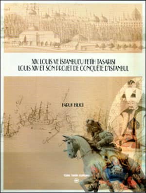 XIV. Louis ve Istanbul&#39;u Fetih Tasarisi / Louis XIV et son Projet de Conquete d&#39;Istanbul