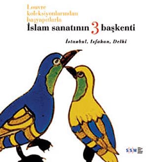 Louvre Koleksiyonlarindan Basyapitlarla Islam Sanatinin 3 Başkenti Istanbul, Isfahan, Delhi