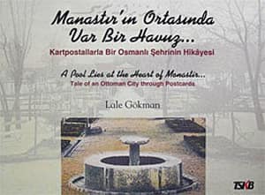 Manastir'in Ortasinda Var Bir Havuz. Kartpostallarla Bir Osmanli Sehrinin Hikayesi