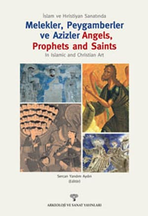 Angels, Prophets and Saints In Islamic and Christian Art / Islam ve Hiristiyan Sanatinda Melekler, Peygamberler ve Azizler