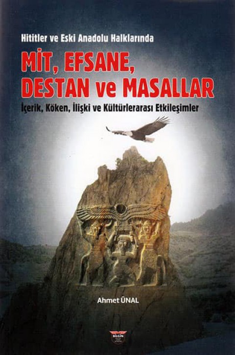 Hititler ve Eski Anadolu Halklarinda Mit, Efsane, Destan ve Masallar Icerik, Koken, Iliski ve Kulturlerarasi Etkilesimler