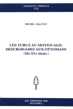 Les Turcs au Moyen-Age : Descroisades aux Ottomans (XI-XV siecles)